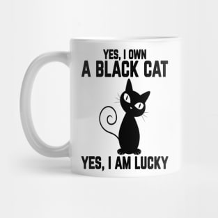 Yes, I Own a Black Cat- Yes, I am Lucky Mug